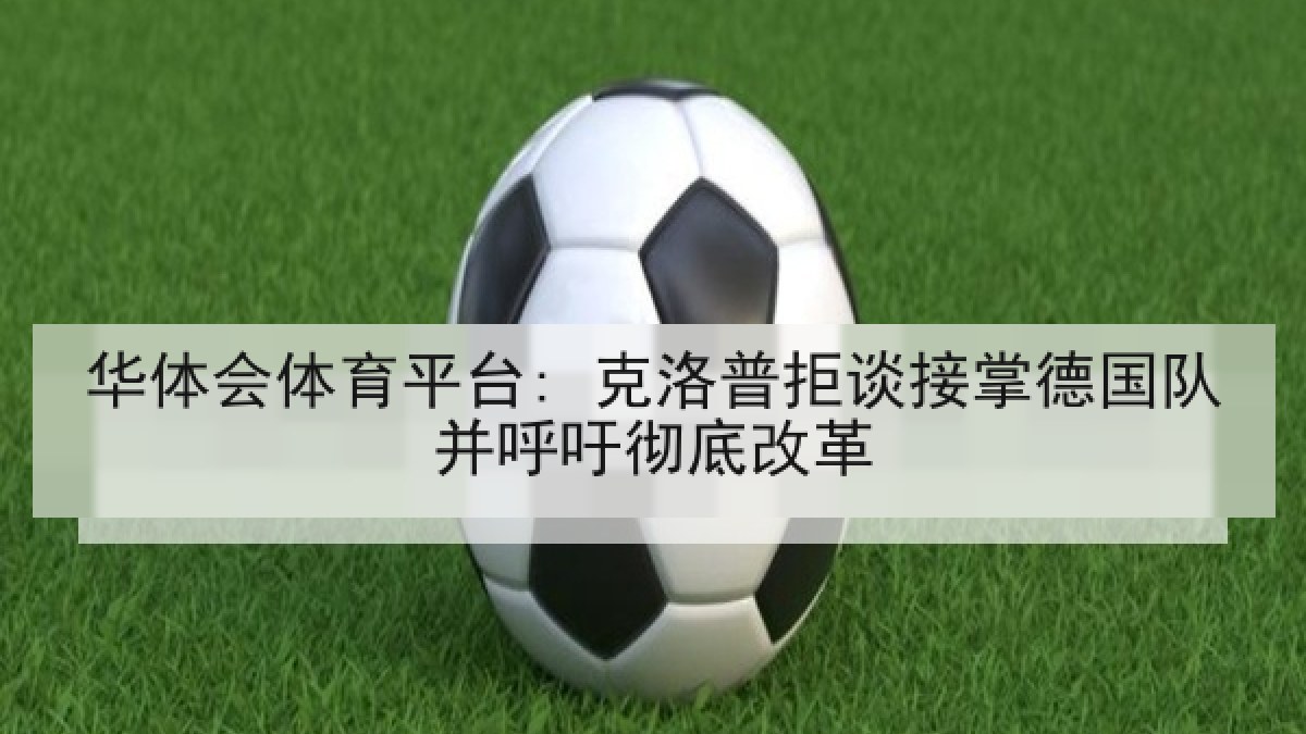 华体会体育平台: 克洛普拒谈接掌德国队并呼吁彻底改革