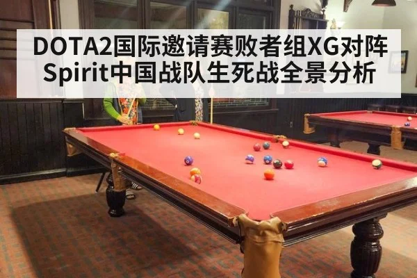 DOTA2国际邀请赛败者组XG对阵Spirit中国战队生死战全景分析